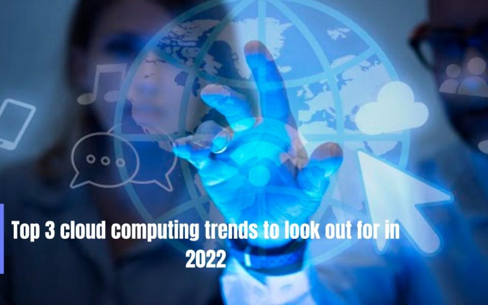 Top 3 Cloud Computing Trends To Look Out For In 2022 | Nasscom | The ...